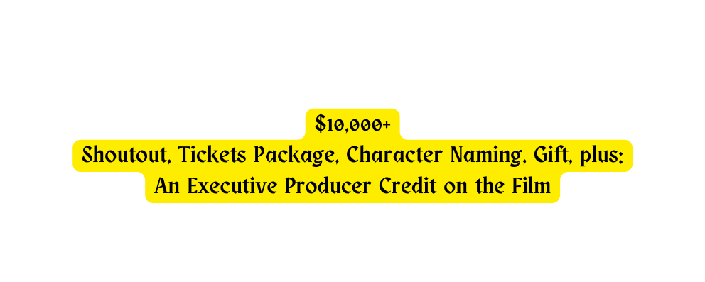 10 000 Shoutout Tickets Package Character Naming Gift plus An Executive Producer Credit on the Film