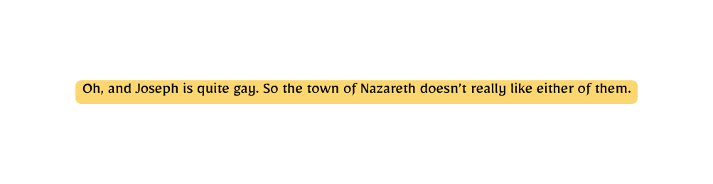 Oh and Joseph is quite gay So the town of Nazareth doesn t really like either of them