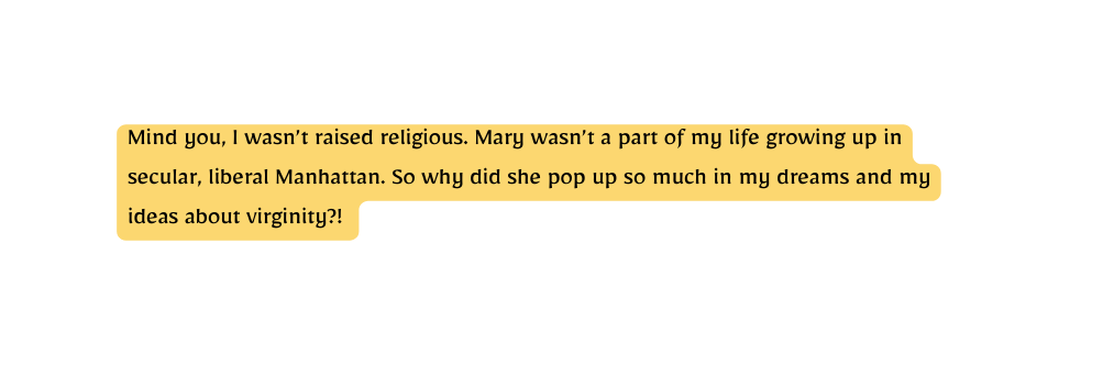 Mind you I wasn t raised religious Mary wasn t a part of my life growing up in secular liberal Manhattan So why did she pop up so much in my dreams and my ideas about virginity